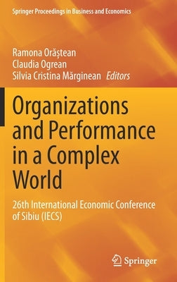 Organizations and Performance in a Complex World: 26th International Economic Conference of Sibiu (Iecs) by Orăștean, Ramona