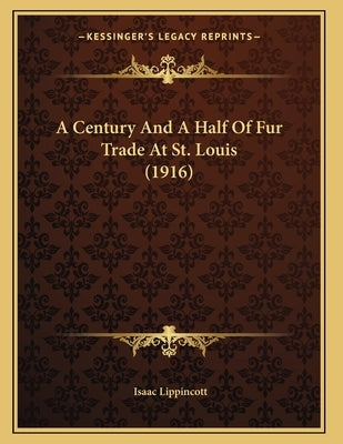 A Century And A Half Of Fur Trade At St. Louis (1916) by Lippincott, Isaac