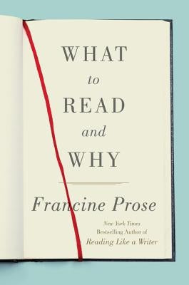 What to Read and Why by Prose, Francine