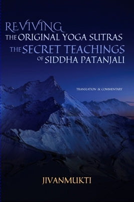 Reviving the Original Yoga Sutras: The Secret Teachings of Siddha Patanjali by Jivanmukti