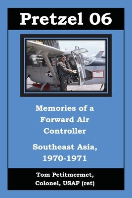 Pretzel 06: Memories of a Forward Air Controller by Petitmermet, Tom