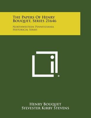 The Papers Of Henry Bouquet, Series 21646: Northwestern Pennsylvania Historical Series by Bouquet, Henry