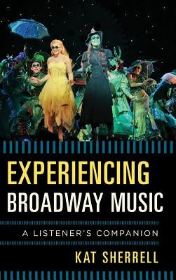 Experiencing Broadway Music: A Listener's Companion by Sherrell, Kat