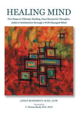 Healing Mind: Five Steps to Ultimate Healing, Four Rooms for Thoughts: Achieving Satisfaction through a Well Managed Mind by McDermott, Janice L.