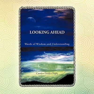 Looking Ahead: Words of Wisdom and Understanding by Rigby, Carolyn Darden