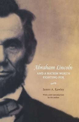 Abraham Lincoln and a Nation Worth Fighting for by Rawley, James a.