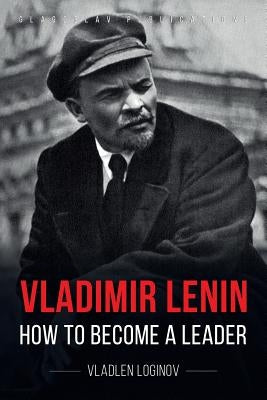 Vladimir Lenin: How to Become a Leader by Loginov, Vladlen