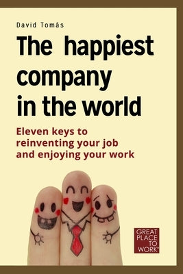 The happiest company in the world: 11 keys to reinvent your profession and enjoy your life. by Tomas, David