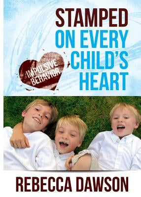 Stamped on Every Child's Heart: Impulsive Behavior by Dawson, Rebecca