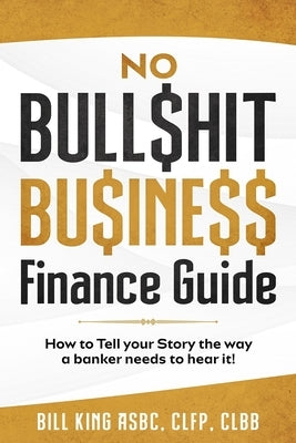 No Bull$hit Bu$ine$$ Finance Guide by King, Bill