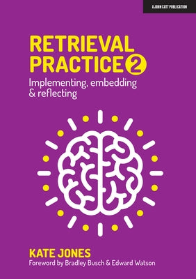 Retrieval Practice 2: Implementing, Embedding & Reflecting by Jones, Kate