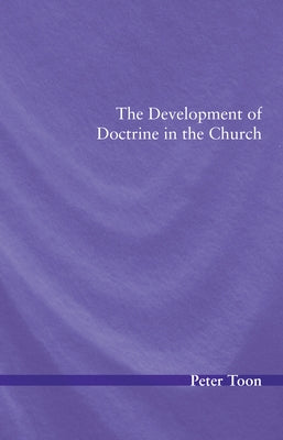 The Development of Doctrine in the Church by Toon, Peter