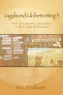 Vagabond Globetrotting 3: The Electronic Traveler in the New Millennium by Endicott, Marcus L.