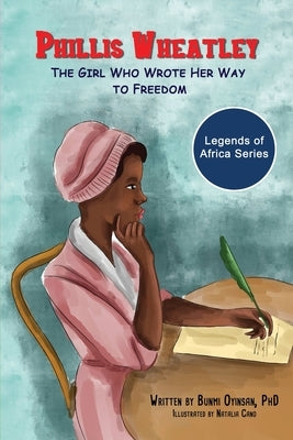 Phillis Wheatley: The Girl Who Wrote Her Way To Freedom by Oyinsan, Bunmi