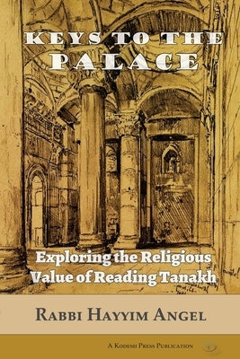 Keys to the Palace: Exploring the Religious Value of Reading Tanakh by Angel, Hayyim