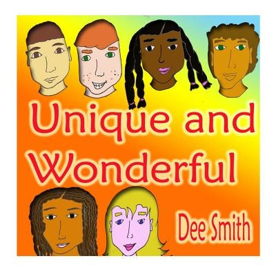 Unique and Wonderful: A Rhyming Picture Book for Children about Diversity that encourages Tolerance and discourages prejudice and racism by Smith, Dee