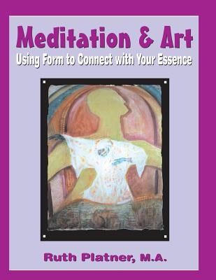 Meditation & Art: Using Form to Connect with Your Essence by Platner, Ruth