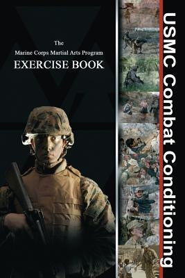 USMC Combat Conditioning: Marine Corps Martial Arts Program Exercise Book by Rgi Media and Publications