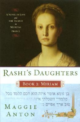 Rashi's Daughters, Book II: Miriam: A Novel of Love and the Talmud in Medieval France by Anton, Maggie