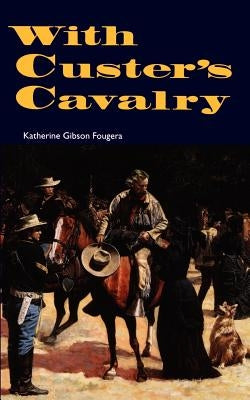 With Custer's Cavalry by Fougera, Katherine Gibson