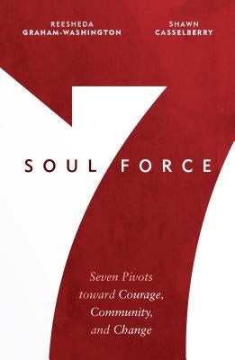 Soul Force: Seven Pivots Toward Courage, Community, and Change by Graham-Washington, Reesheda