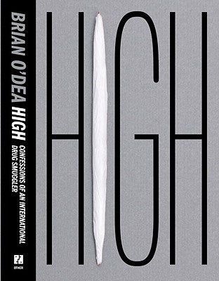 High: Confessions of an International Drug Smuggler by O'Dea, Brian