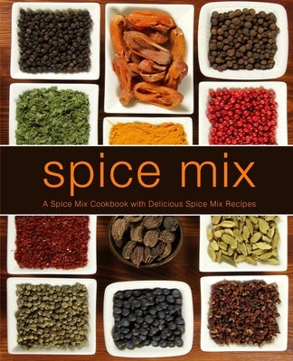 Spice Mix: A Spice Mix Cookbook with Delicious Spice Mix Recipes (2nd Edition) by Press, Booksumo