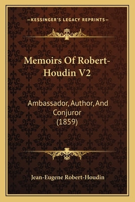 Memoirs of Robert-Houdin V2: Ambassador, Author, and Conjuror (1859) by Robert-Houdin, Jean-Eugene