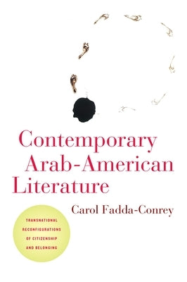 Contemporary Arab-American Literature: Transnational Reconfigurations of Citizenship and Belonging by Fadda-Conrey, Carol