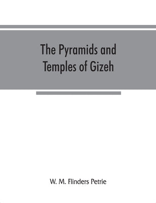 The pyramids and temples of Gizeh by M. Flinders Petrie, W.