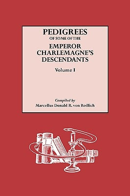 Pedigrees of Some of the Emperor Charlemagne's Descendants. Volume I by Von Redlich, Marcellus Donald Alexander