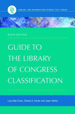 Guide to the Library of Congress Classification by Chan, Lois Mai