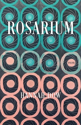 Rosarium: Poems by Dow, Hannah