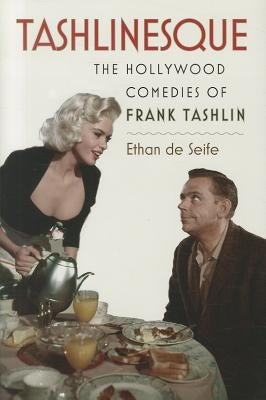 Tashlinesque: The Hollywood Comedies of Frank Tashlin by de Seife, Ethan