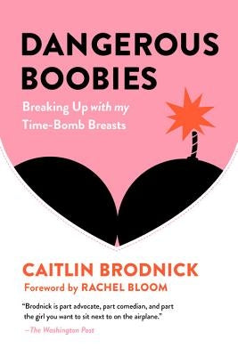 Dangerous Boobies: Breaking Up with My Time-Bomb Breasts by Brodnick, Caitlin