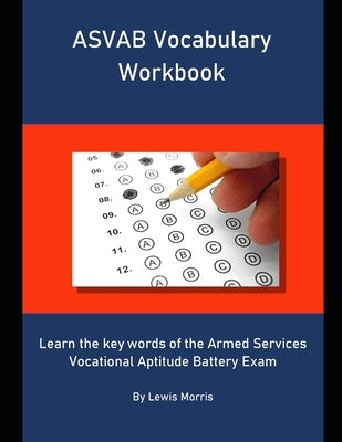 ASVAB Vocabulary Workbook: Learn the key words of the Armed Services Vocational Aptitude Battery Exam by Morris, Lewis