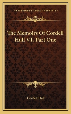 The Memoirs of Cordell Hull V1, Part One by Hull, Cordell