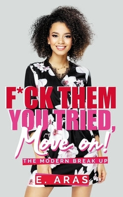 F*ck Them, You Tried, Move On.: The Modern Break Up by Aras, E.