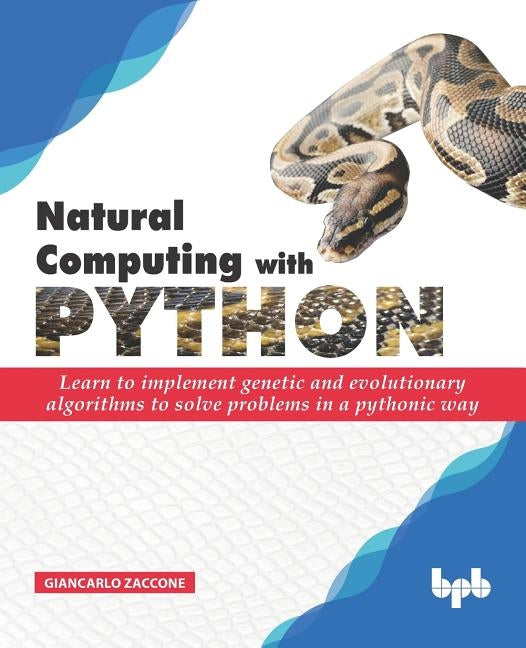 Natural Computing with Python: Learn to implement genetic and evolutionary algorithms to solve problems in a pythonic way by Zaccone, Giancarlo