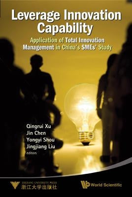 Leverage Innovation Capability: Application of Total Innovation Management in China's Smes' Study by Xu, Qingrui