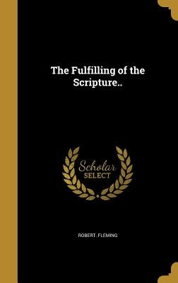 The Fulfilling of the Scripture.. by Fleming, Robert