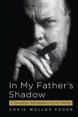 In My Father's Shadow: A Daughter Remembers Orson Welles by Feder, Chris Welles