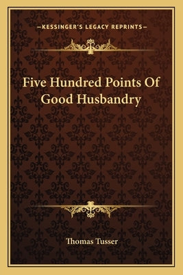 Five Hundred Points of Good Husbandry by Tusser, Thomas