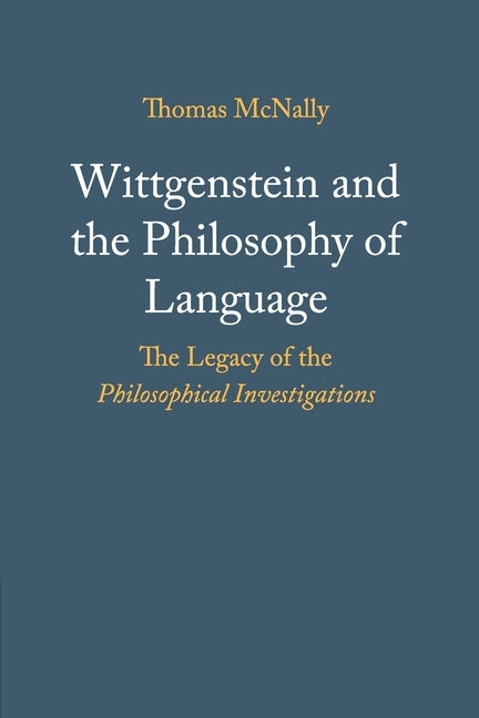 Wittgenstein and the Philosophy of Language: The Legacy of the Philosophical Investigations by McNally, Thomas