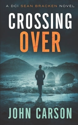 Crossing Over: A DCI Sean Bracken Scottish Crime Novel by Carson, John
