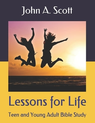 Lessons for Life: Teen and Young Adult Bible Study by Scott, John A.