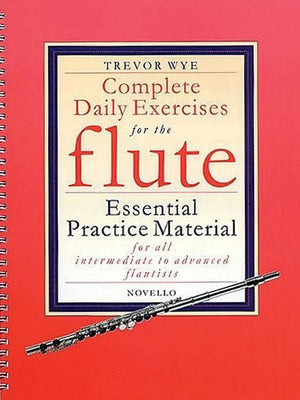 Complete Daily Exercises for the Flute: Essential Practice Material for All Intermediate to Advanced Flautists by Wye, Trevor
