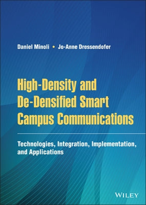 High-Density and De-Densified Smart Campus Communications: Technologies, Integration, Implementation and Applications by Minoli, Daniel