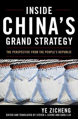 Inside China's Grand Strategy: The Perspective from the People's Republic by Zicheng, Ye