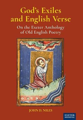 God's Exiles and English Verse: On the Exeter Anthology of Old English Poetry by Niles, John D.